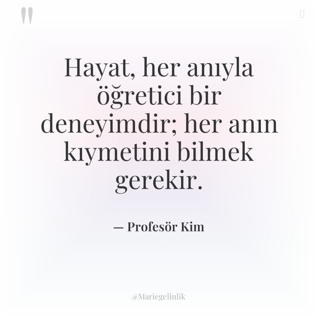 Hayat, her anıyla öğretici bir deneyimdir; her anın kıymetini bilmek…