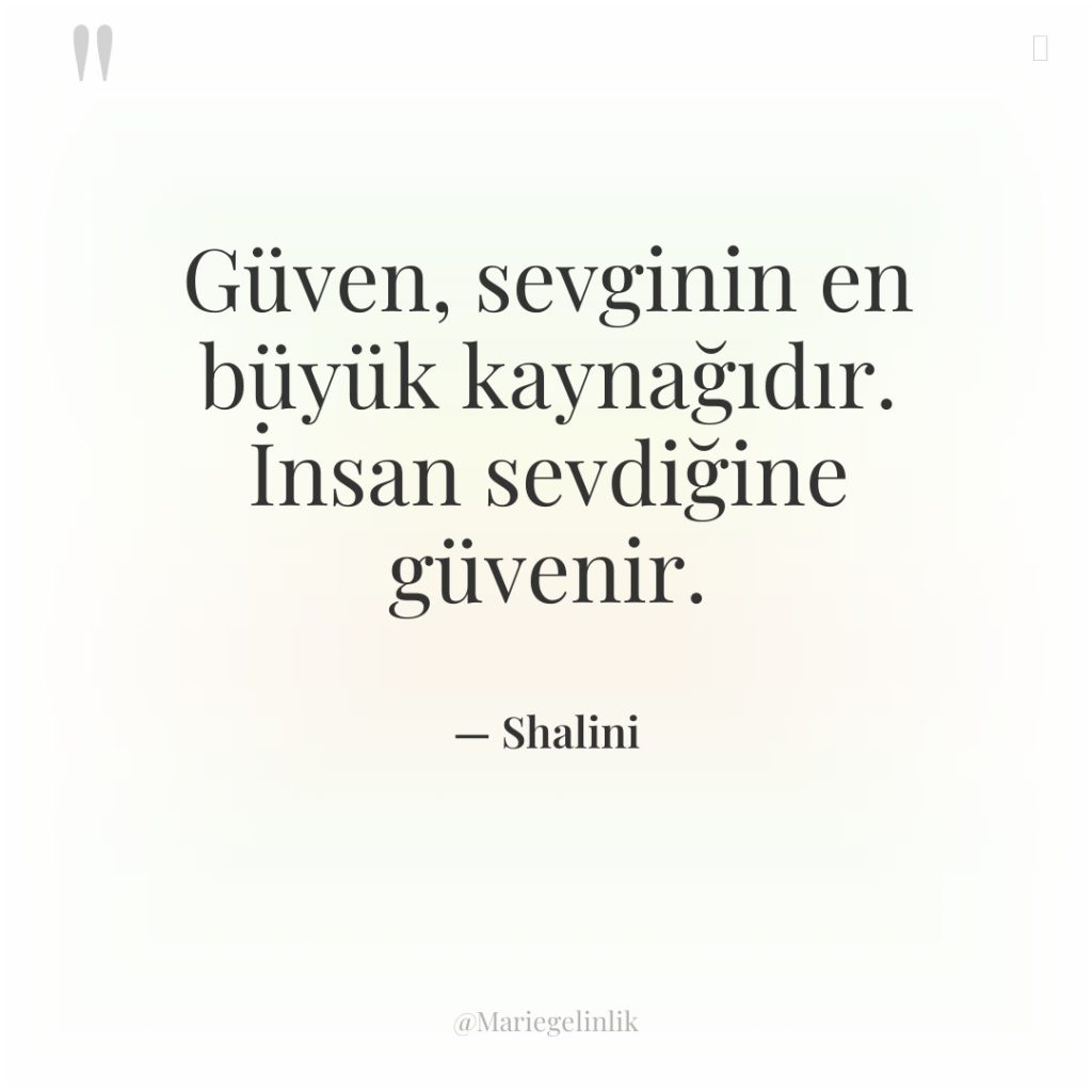 Güven, sevginin en büyük kaynağıdır. İnsan sevdiğine güvenir.