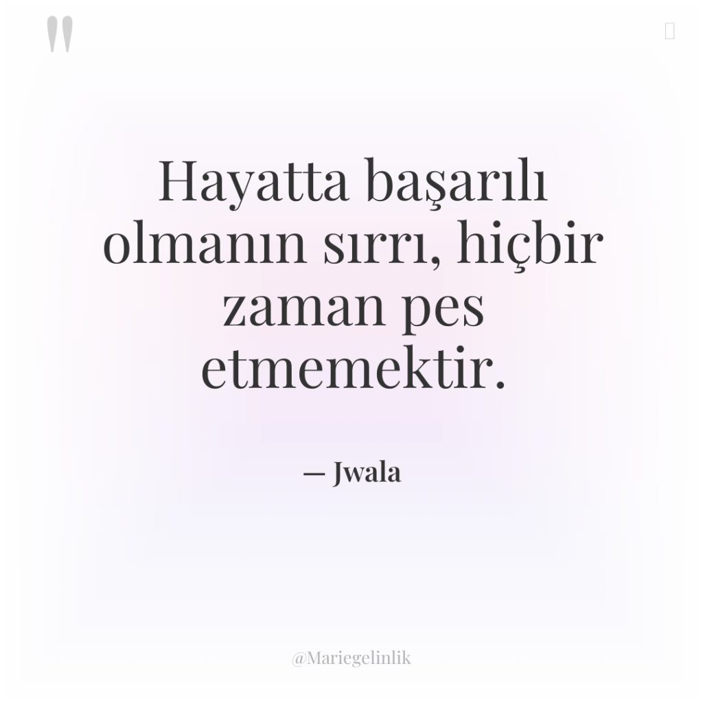 Hayatta başarılı olmanın sırrı, hiçbir zaman pes etmemektir.