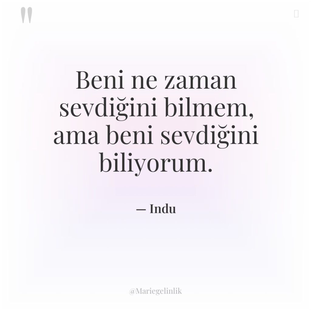 Beni ne zaman sevdiğini bilmem, ama beni sevdiğini biliyorum.