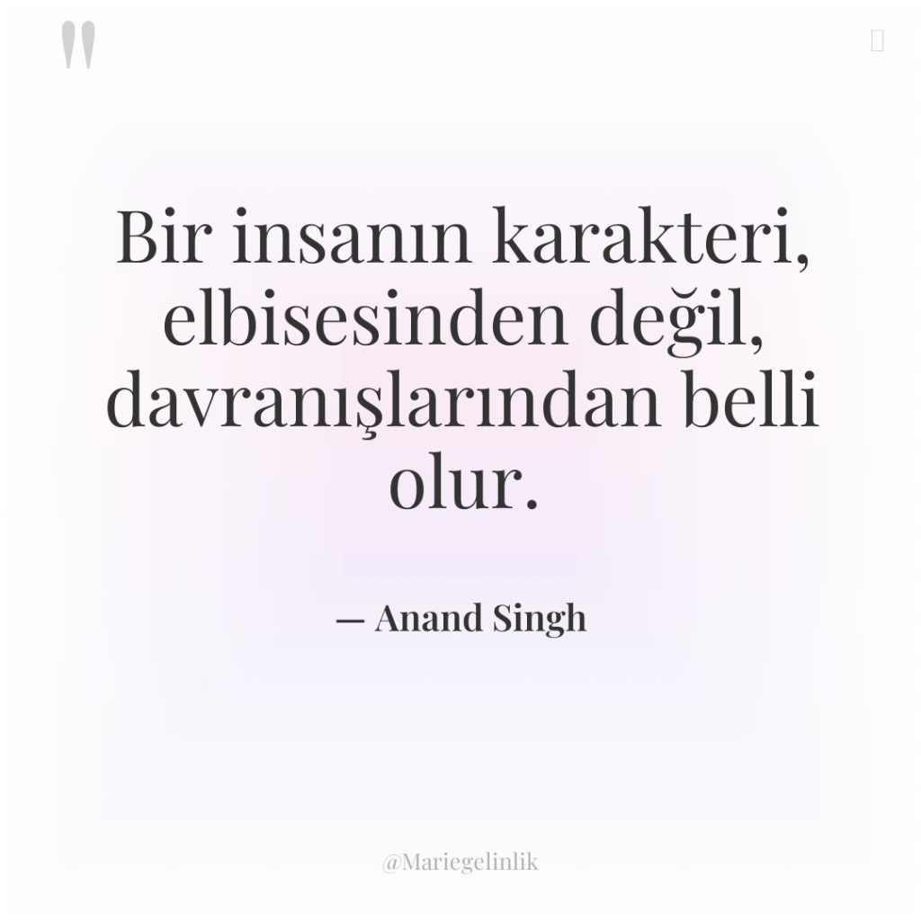 Bir insanın karakteri, elbisesinden değil, davranışlarından belli olur.