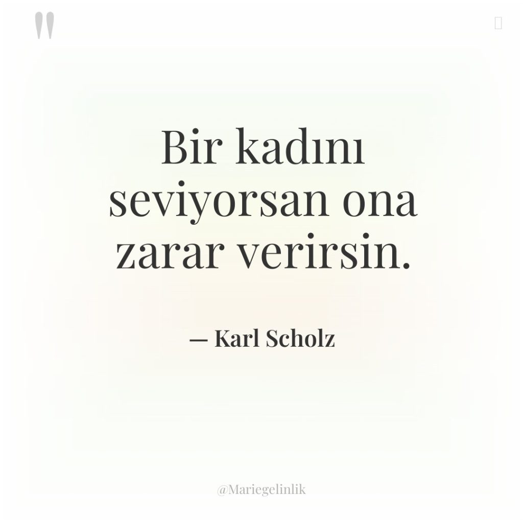 Bir kadını seviyorsan ona zarar verirsin.