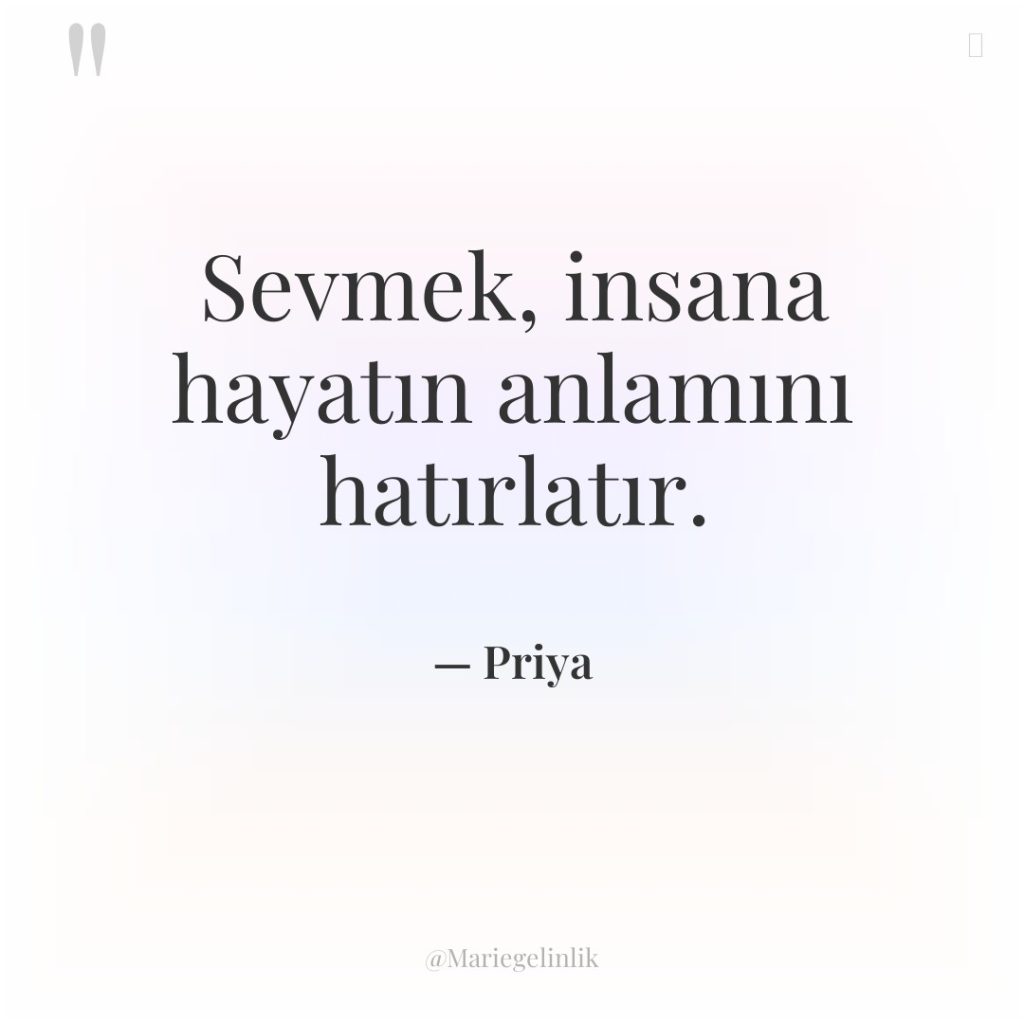 Sevmek, insana hayatın anlamını hatırlatır.