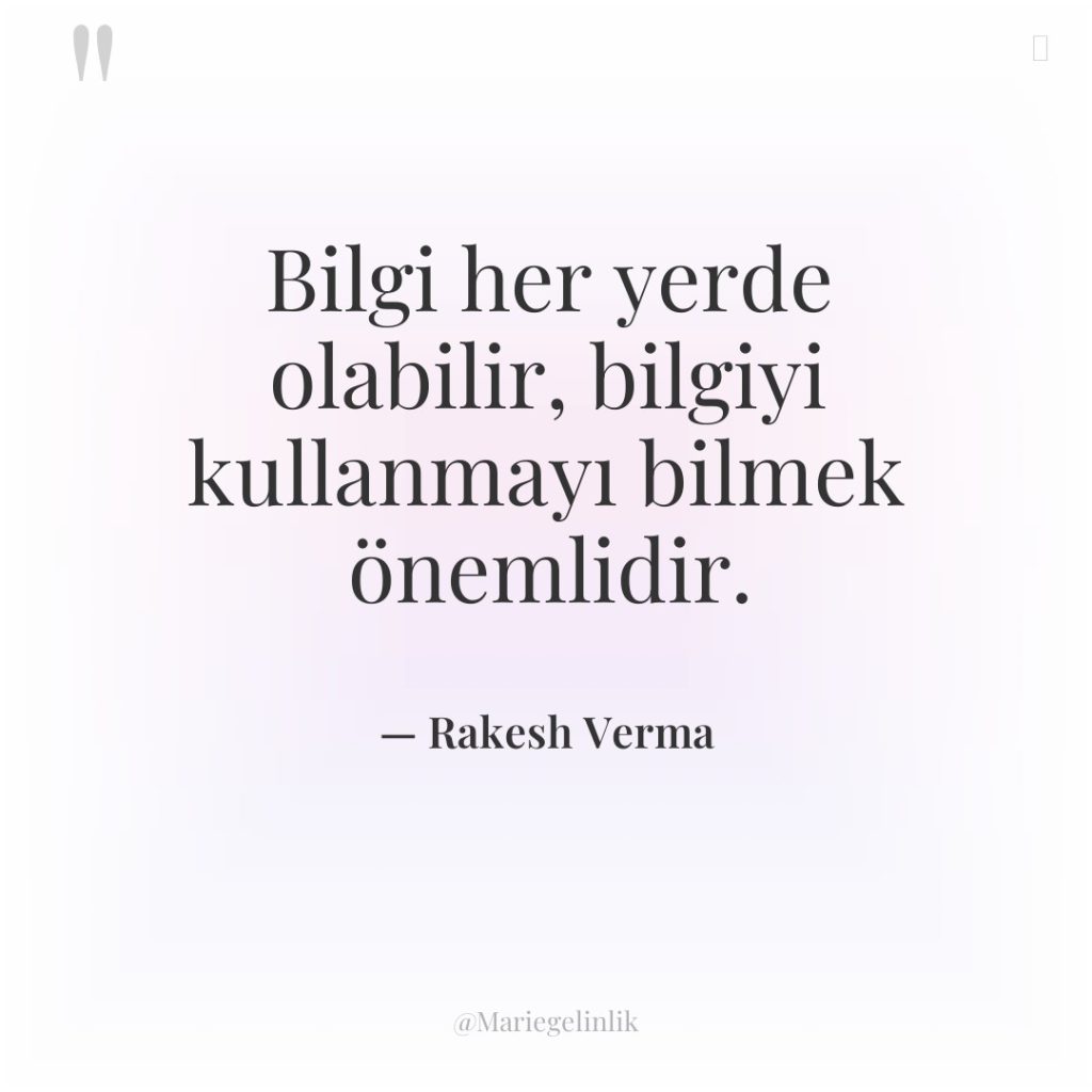 Bilgi her yerde olabilir, bilgiyi kullanmayı bilmek önemlidir.