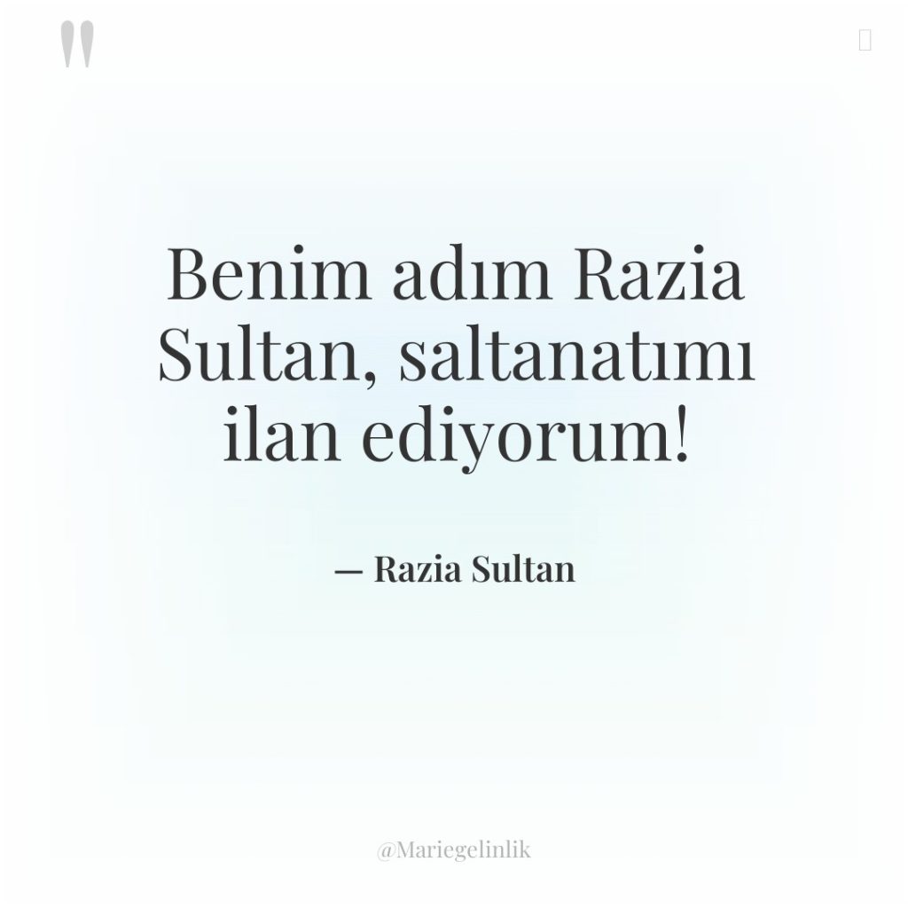 Benim adım Razia Sultan, saltanatımı ilan ediyorum!