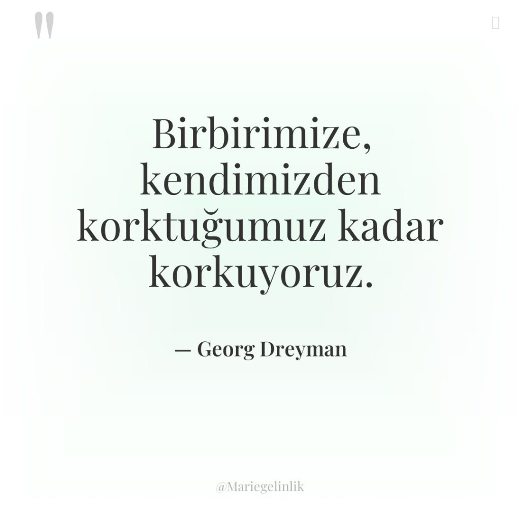 Birbirimize, kendimizden korktuğumuz kadar korkuyoruz.