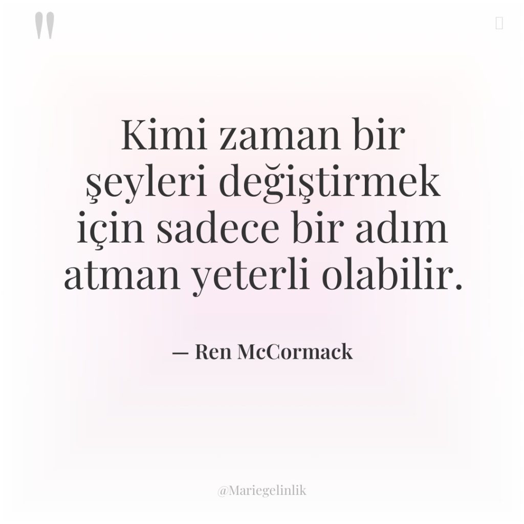 Kimi zaman bir şeyleri değiştirmek için sadece bir adım atman…