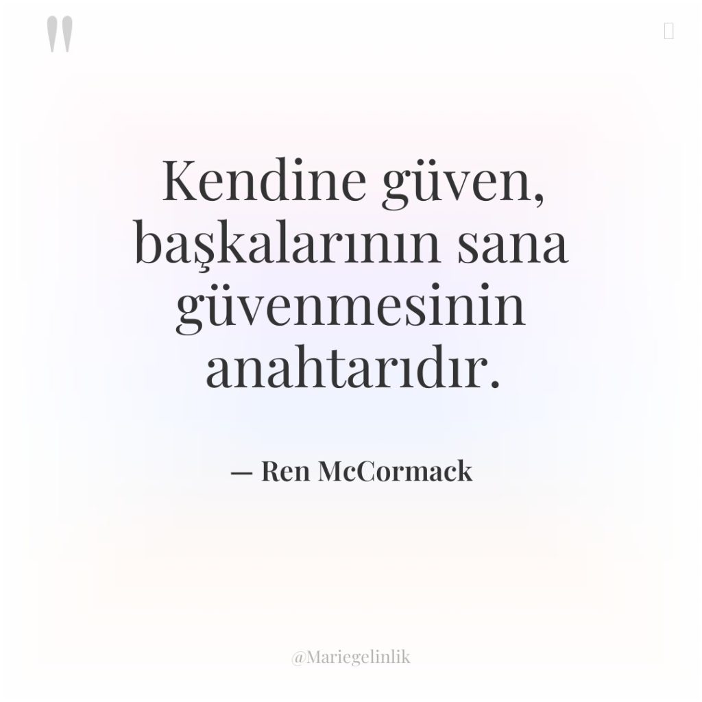 Kendine güven, başkalarının sana güvenmesinin anahtarıdır.
