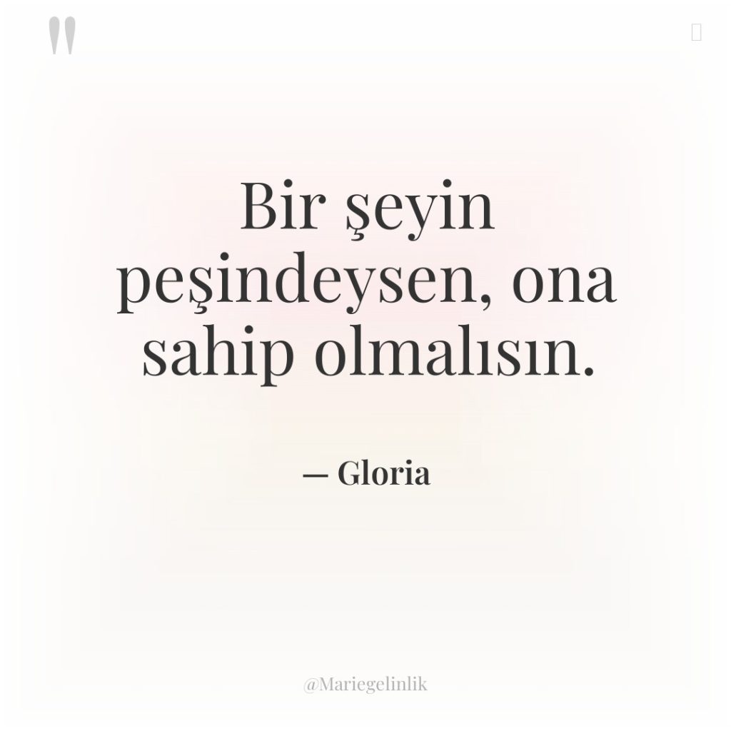 Bir şeyin peşindeysen, ona sahip olmalısın.