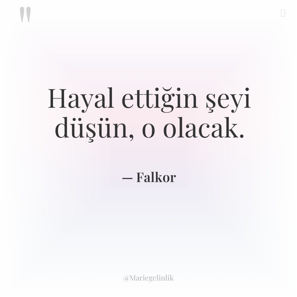 Hayal ettiğin şeyi düşün, o olacak.