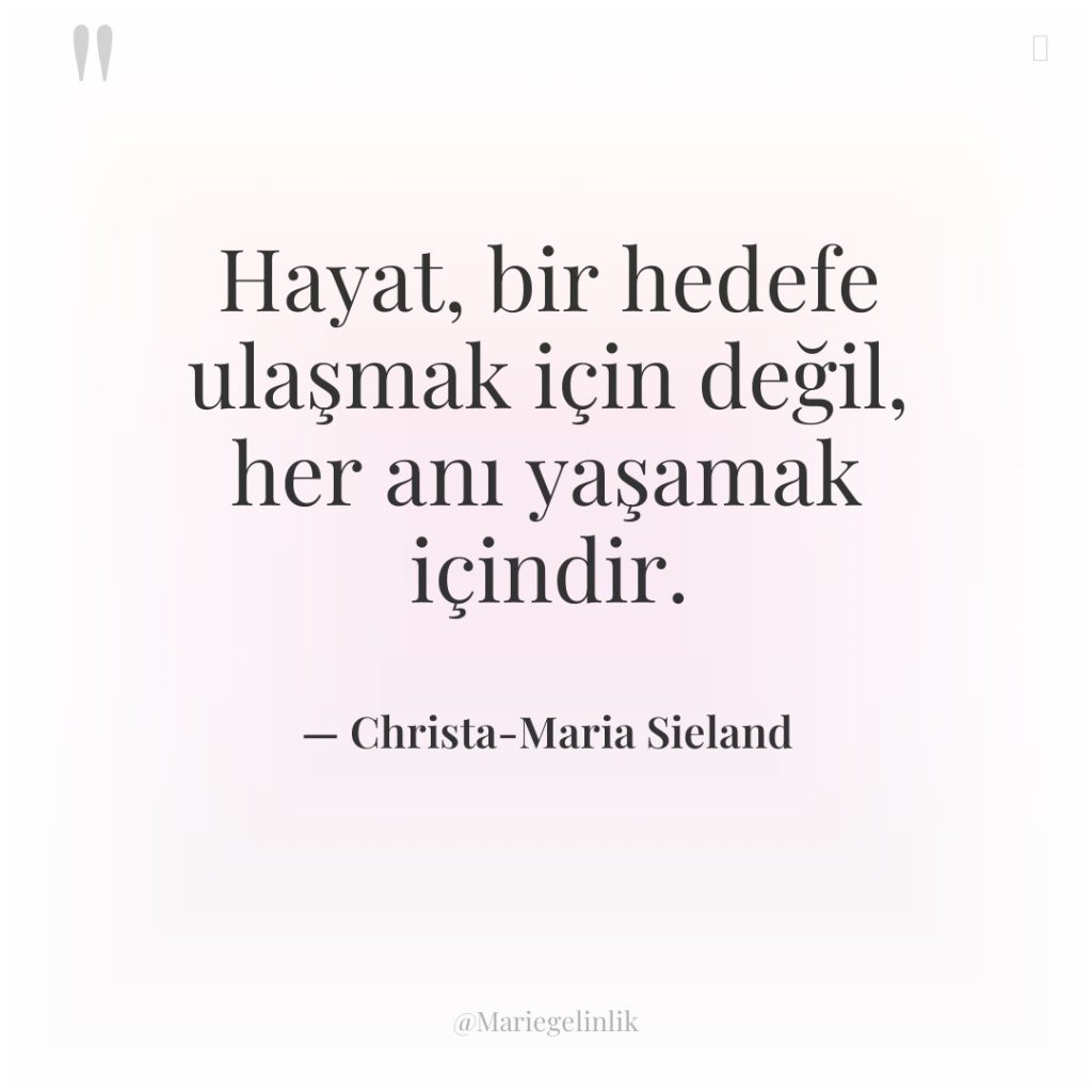 Hayat, bir hedefe ulaşmak için değil, her anı yaşamak içindir.