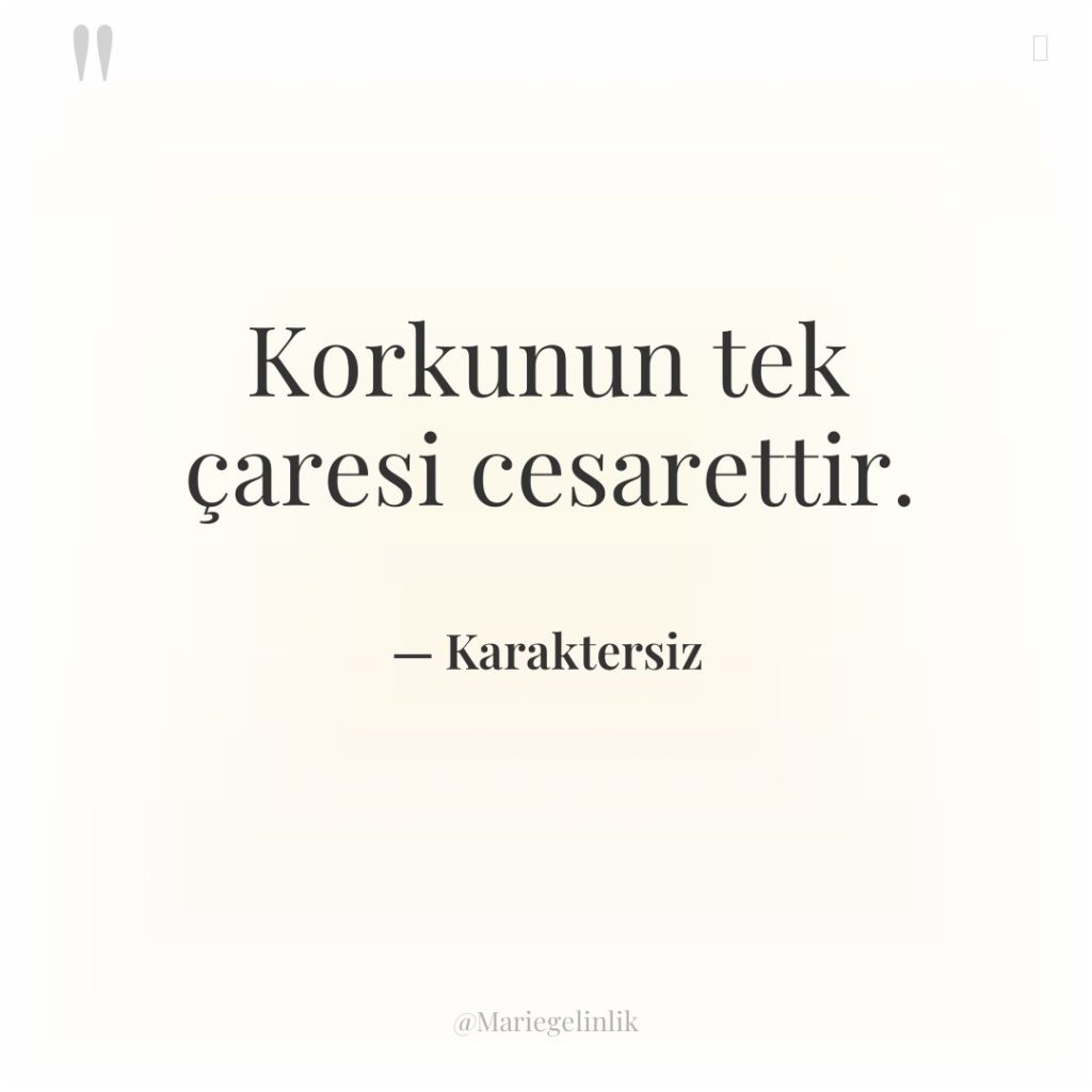 Korkunun tek çaresi cesarettir.