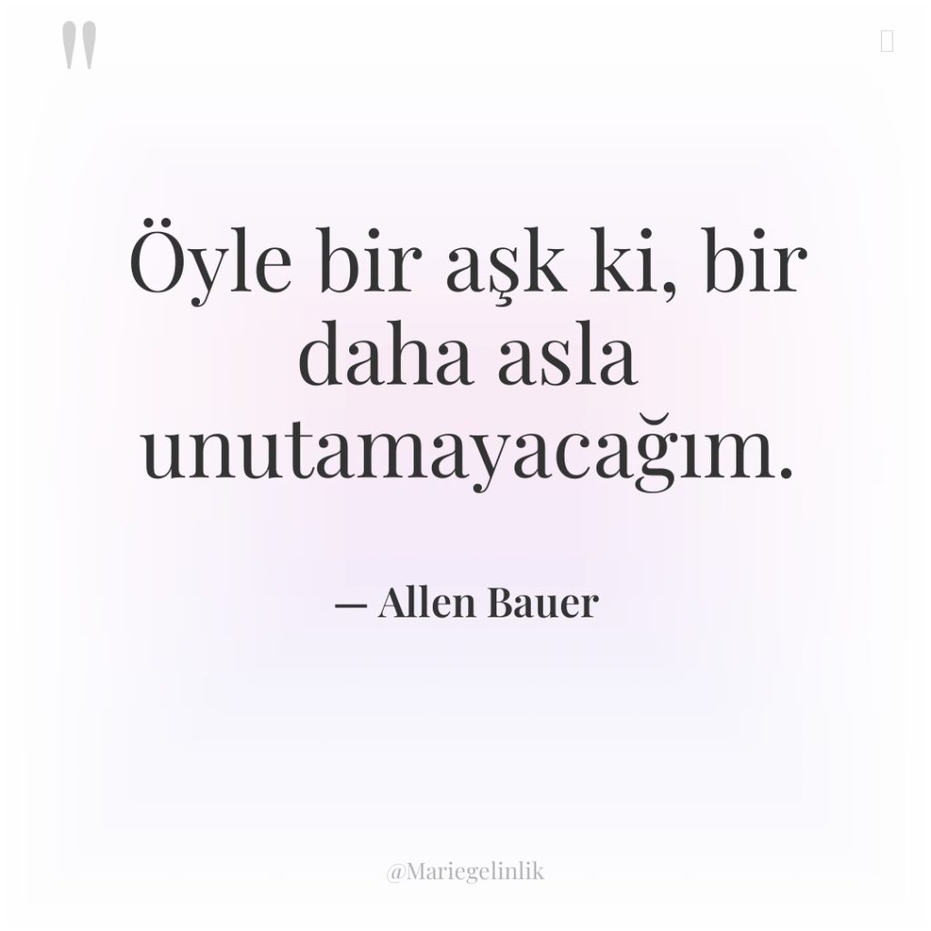 Öyle bir aşk ki, bir daha asla unutamayacağım.