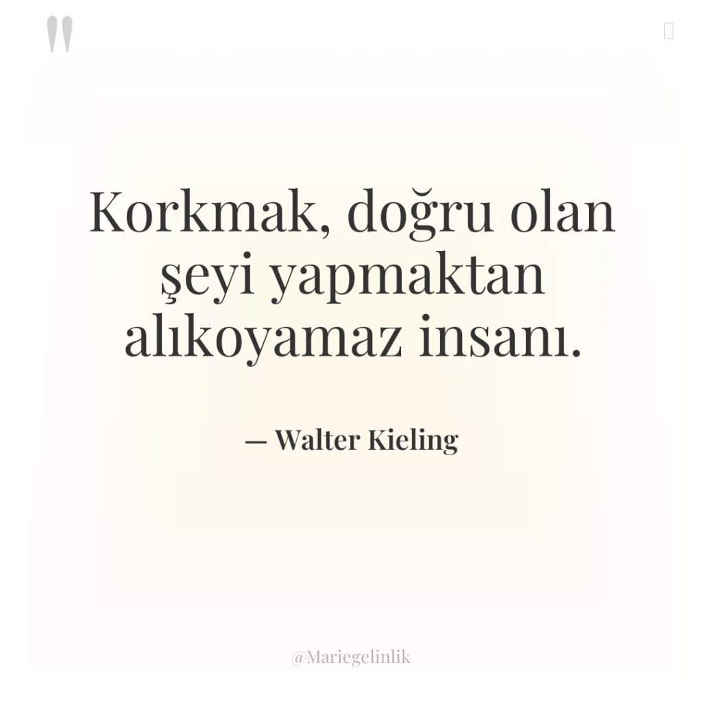 Korkmak, doğru olan şeyi yapmaktan alıkoyamaz insanı.