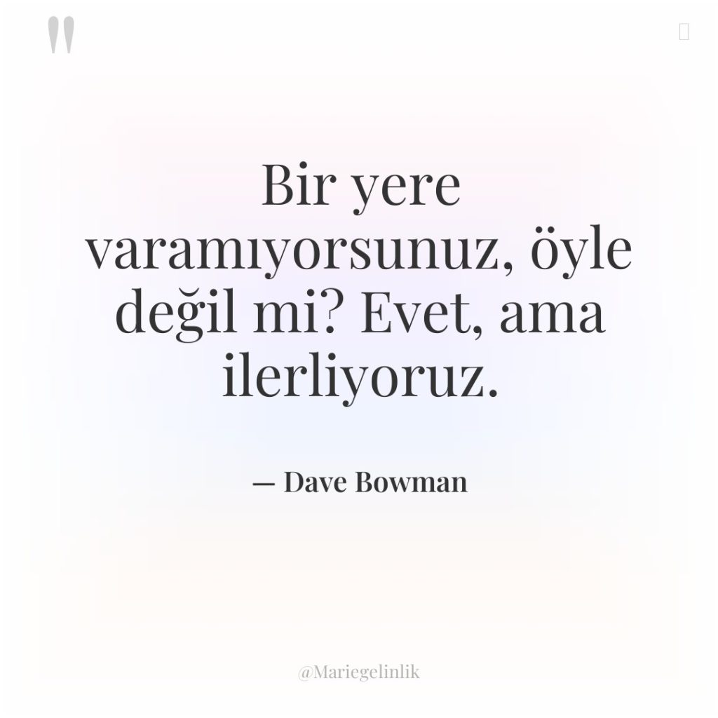 Bir yere varamıyorsunuz, öyle değil mi? Evet, ama ilerliyoruz.