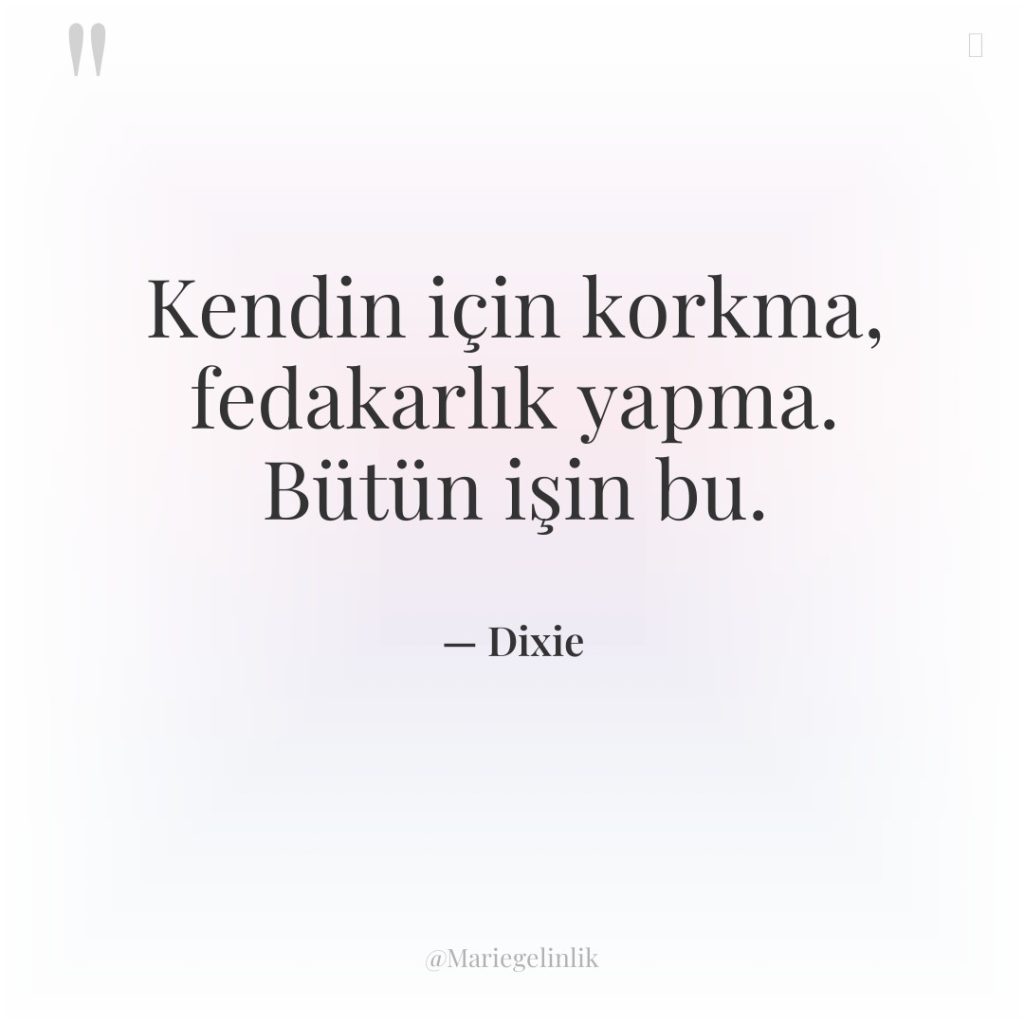 Kendin için korkma, fedakarlık yapma. Bütün işin bu.