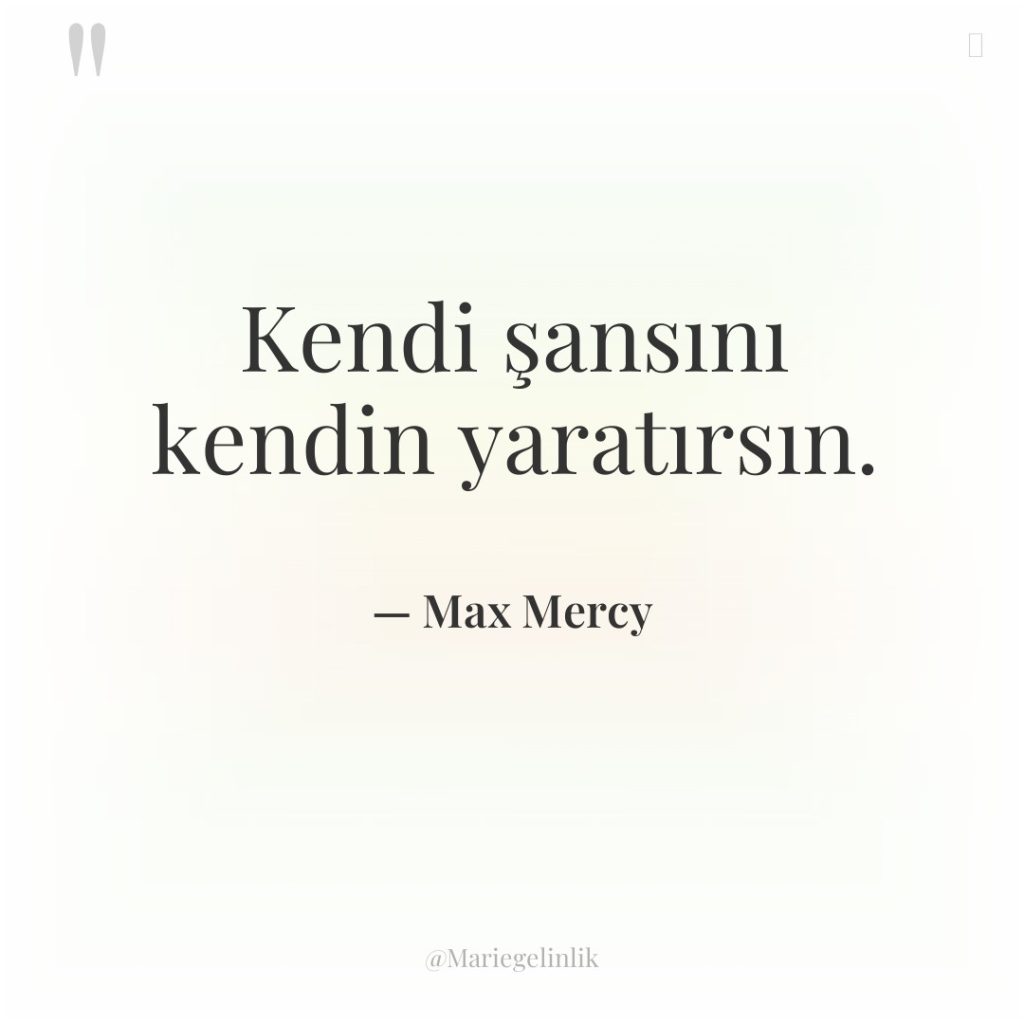 Kendi şansını kendin yaratırsın.