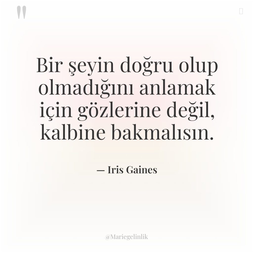 Bir şeyin doğru olup olmadığını anlamak için gözlerine değil, kalbine…