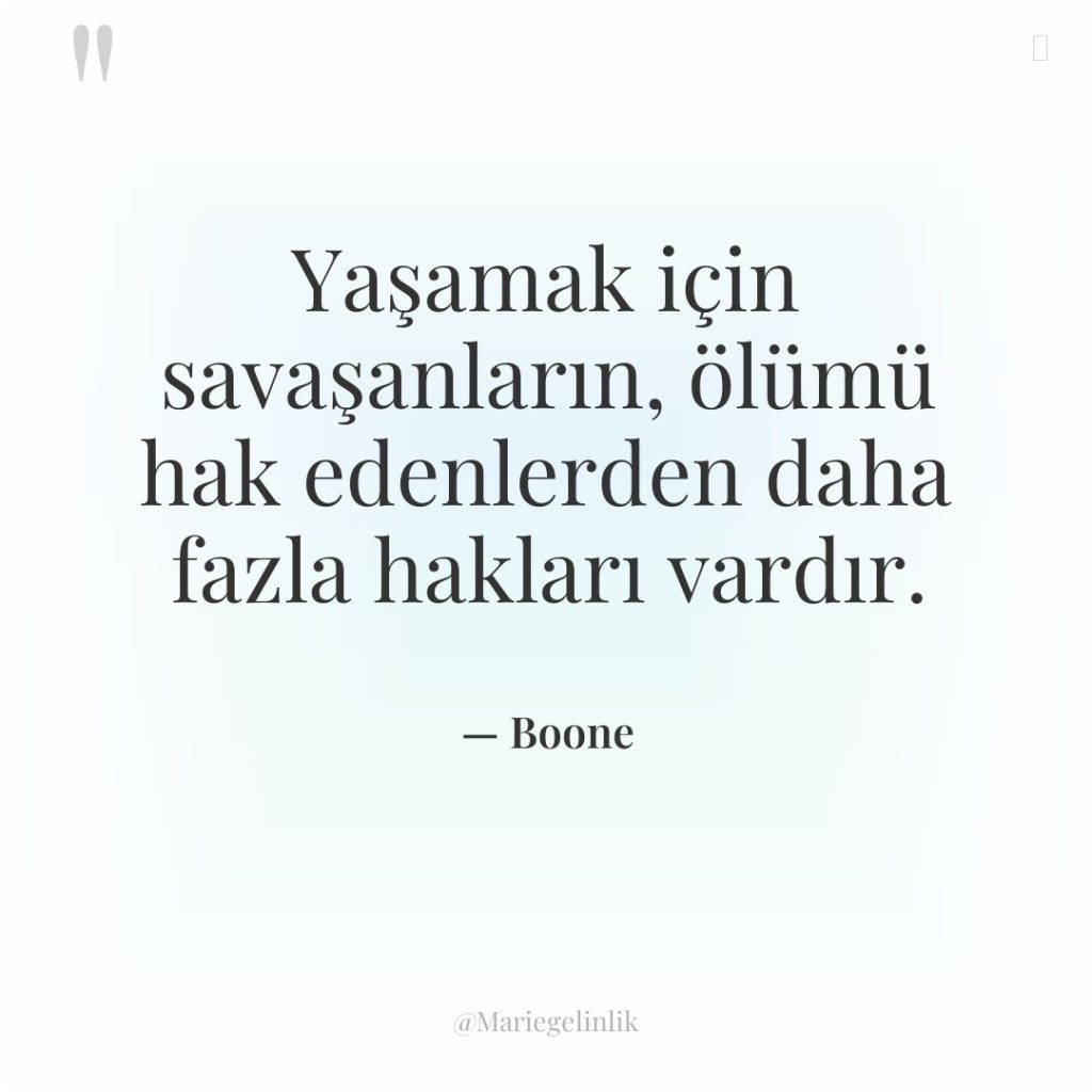 Yaşamak için savaşanların, ölümü hak edenlerden daha fazla hakları vardır.