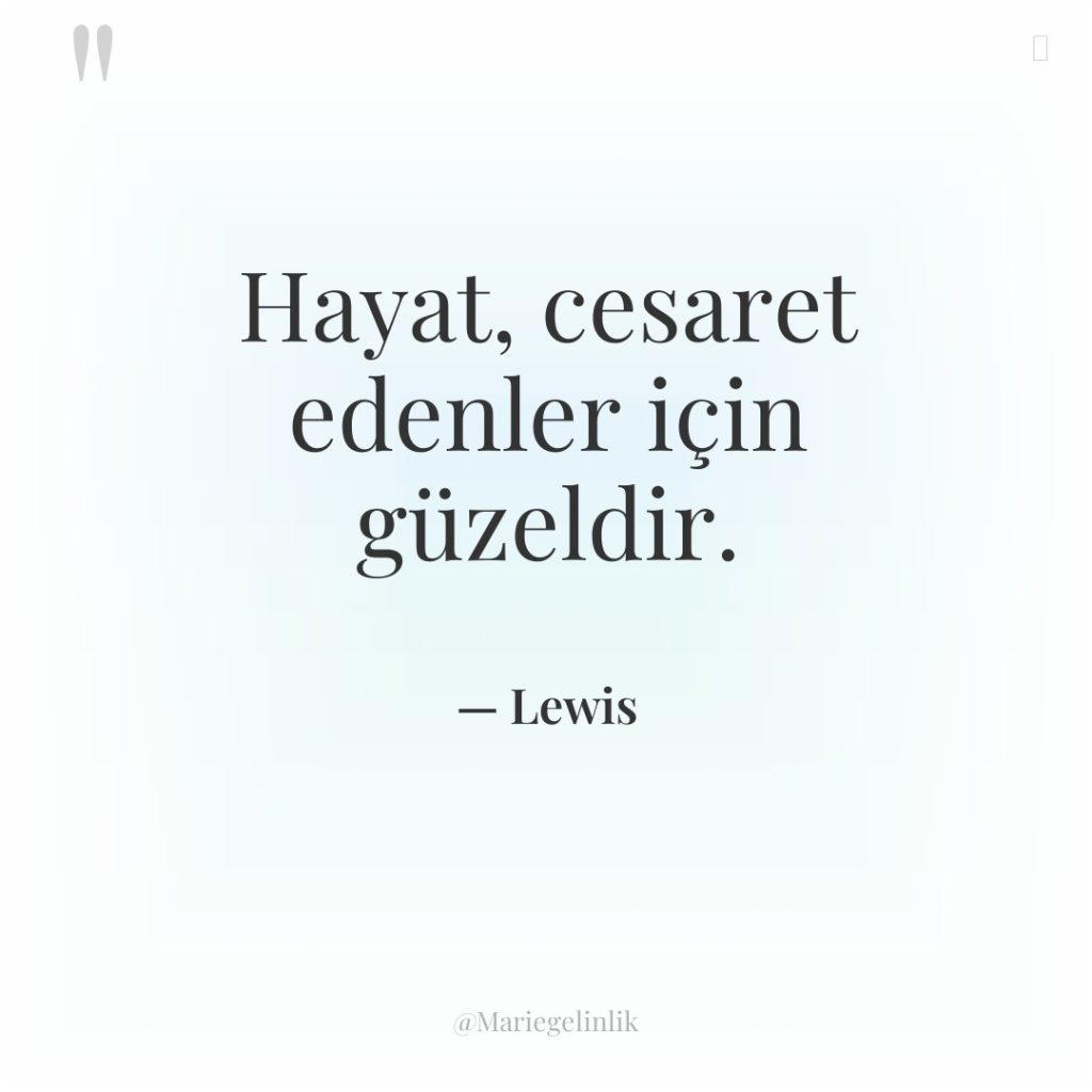 Hayat, cesaret edenler için güzeldir.
