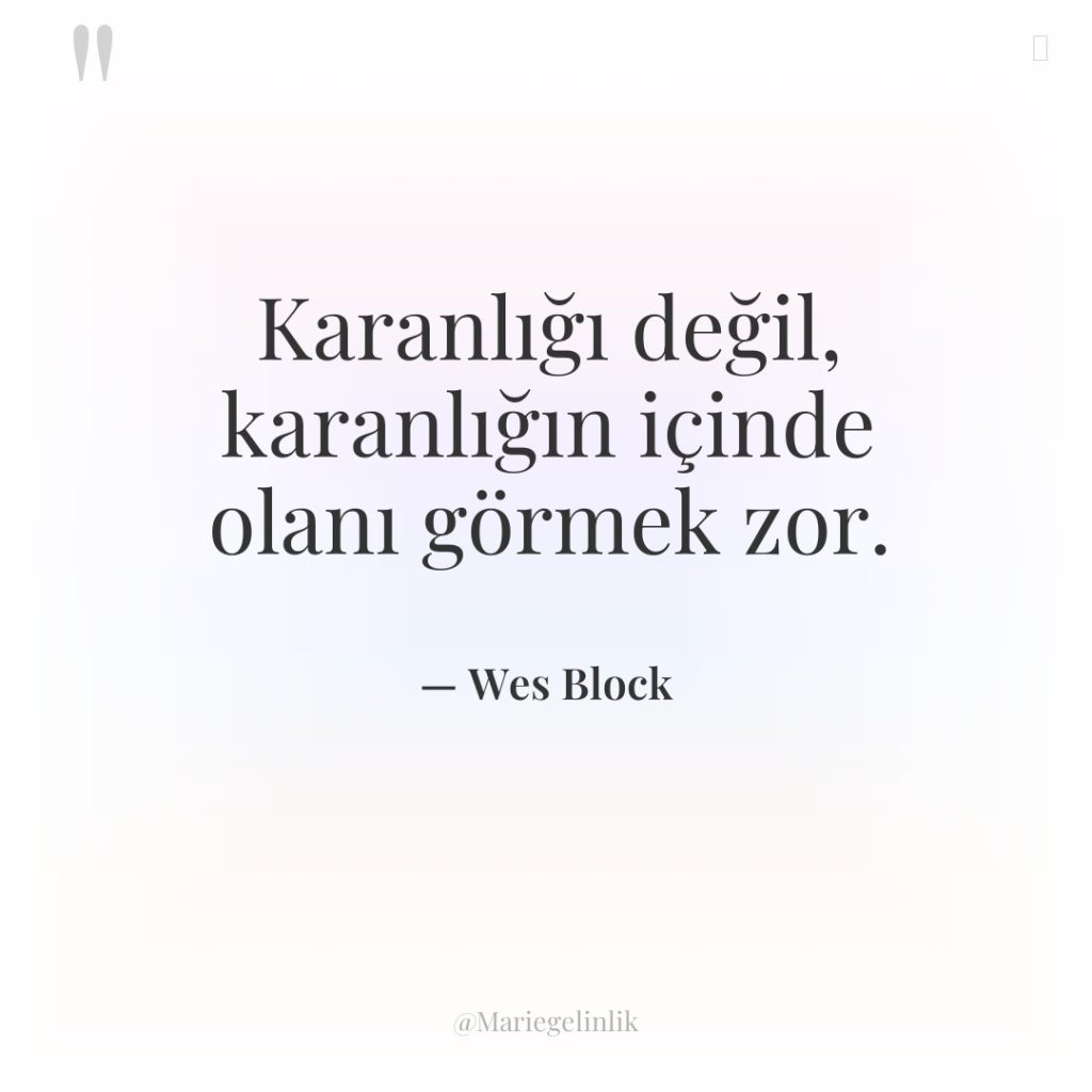 Karanlığı değil, karanlığın içinde olanı görmek zor.
