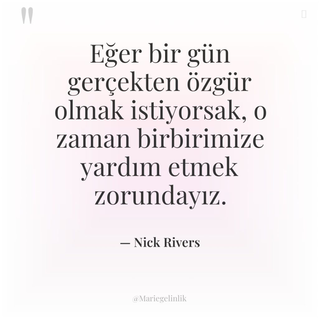 Eğer bir gün gerçekten özgür olmak istiyorsak, o zaman birbirimize…