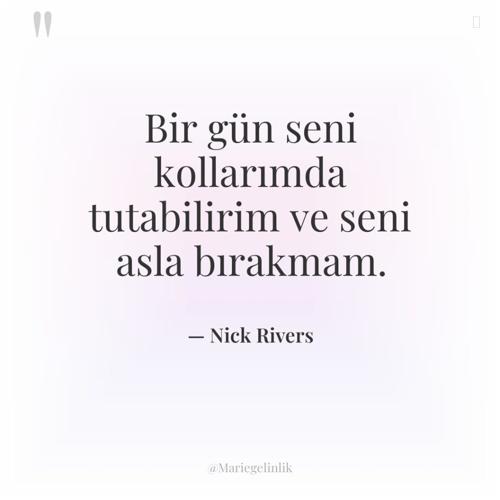 Bir gün seni kollarımda tutabilirim ve seni asla bırakmam.