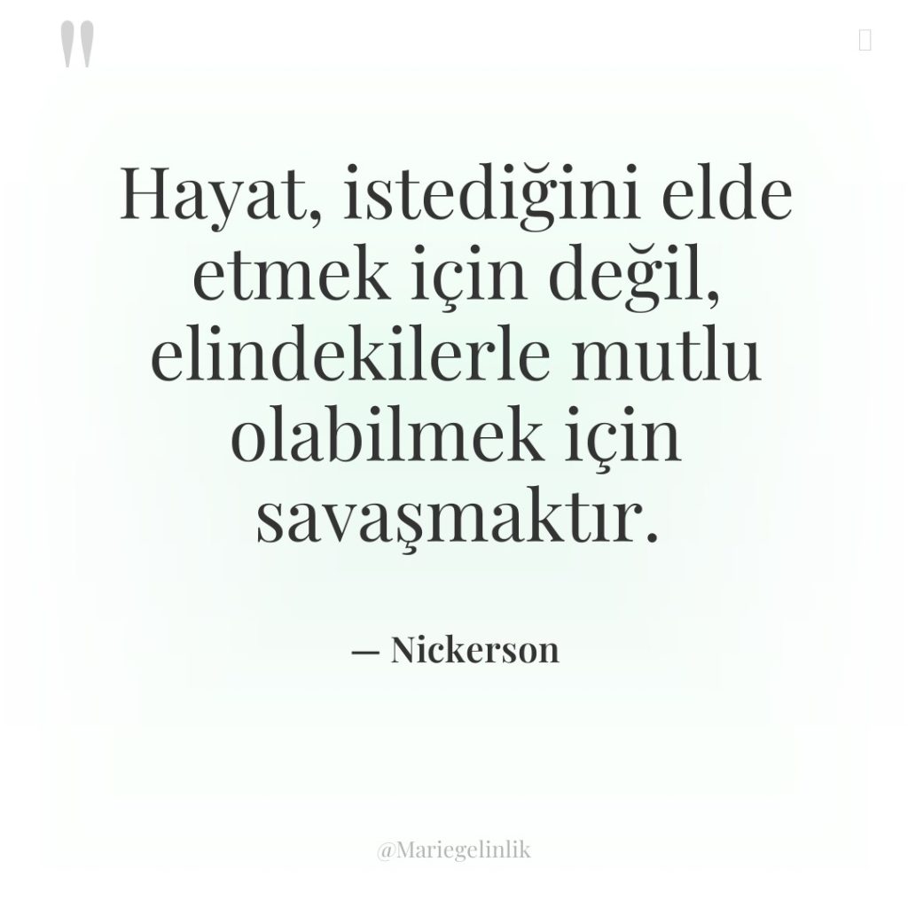 Hayat, istediğini elde etmek için değil, elindekilerle mutlu olabilmek için…