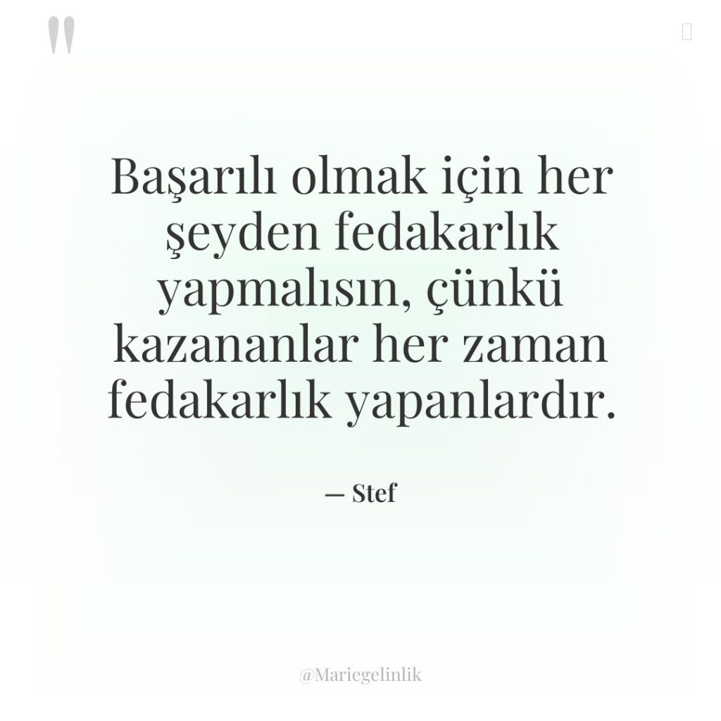 Başarılı olmak için her şeyden fedakarlık yapmalısın, çünkü kazananlar her…