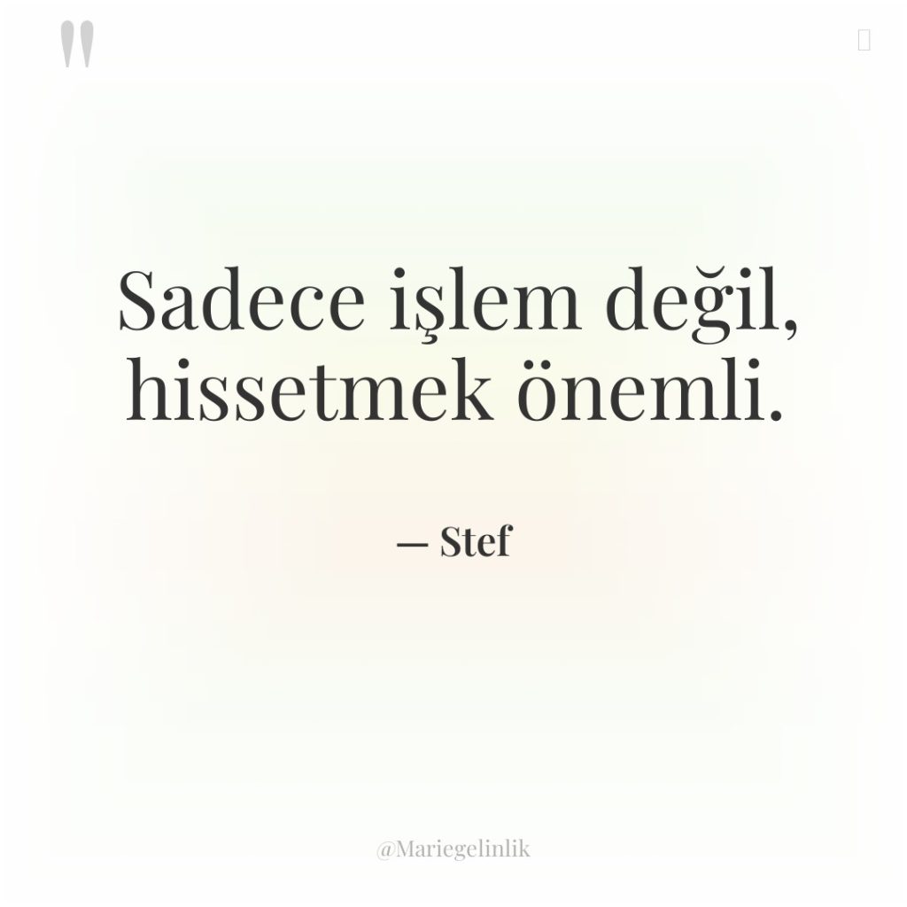 Sadece işlem değil, hissetmek önemli.