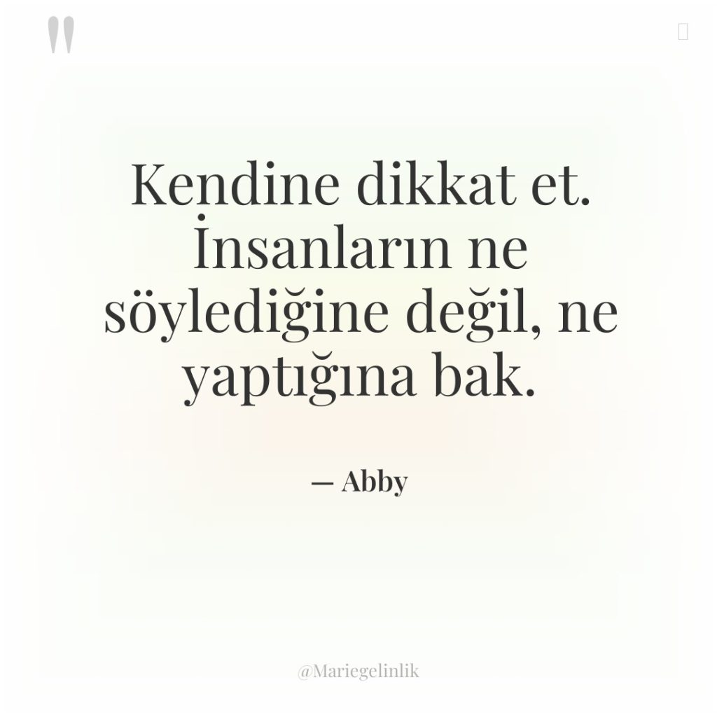 Kendine dikkat et. İnsanların ne söylediğine değil, ne yaptığına bak.