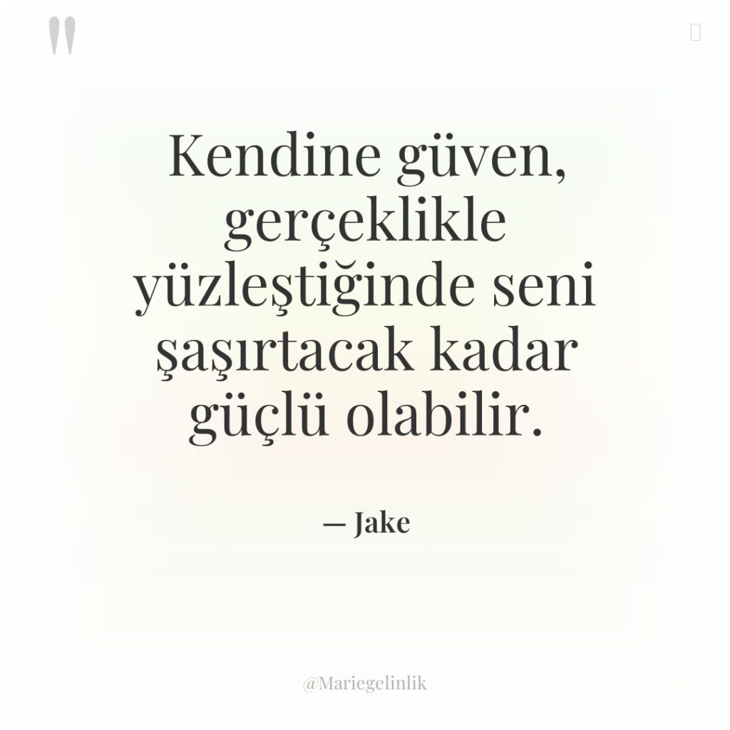 Kendine güven, gerçeklikle yüzleştiğinde seni şaşırtacak kadar güçlü olabilir.