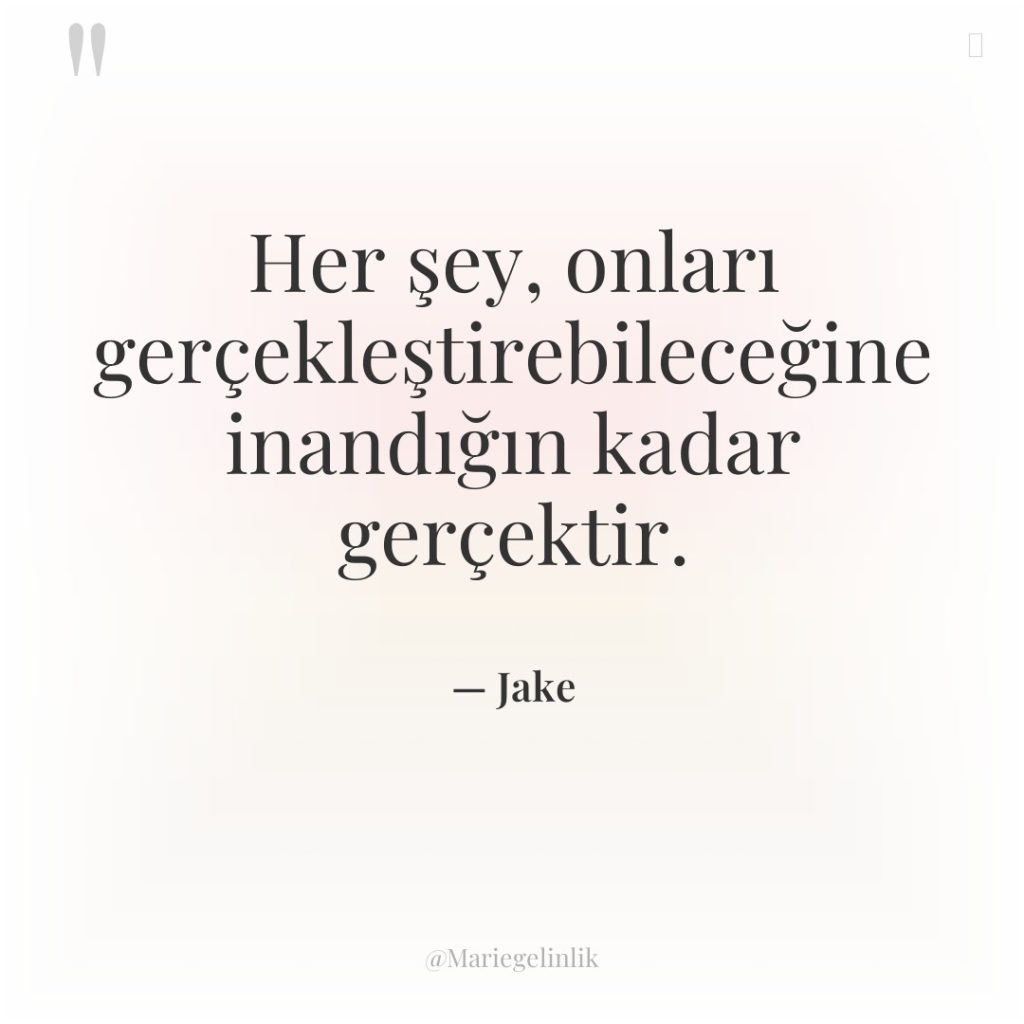 Her şey, onları gerçekleştirebileceğine inandığın kadar gerçektir.