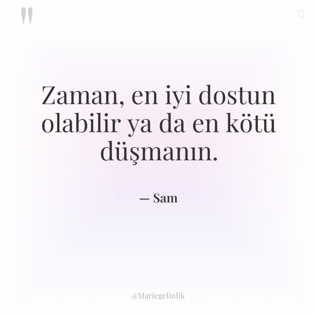 Zaman, en iyi dostun olabilir ya da en kötü düşmanın.