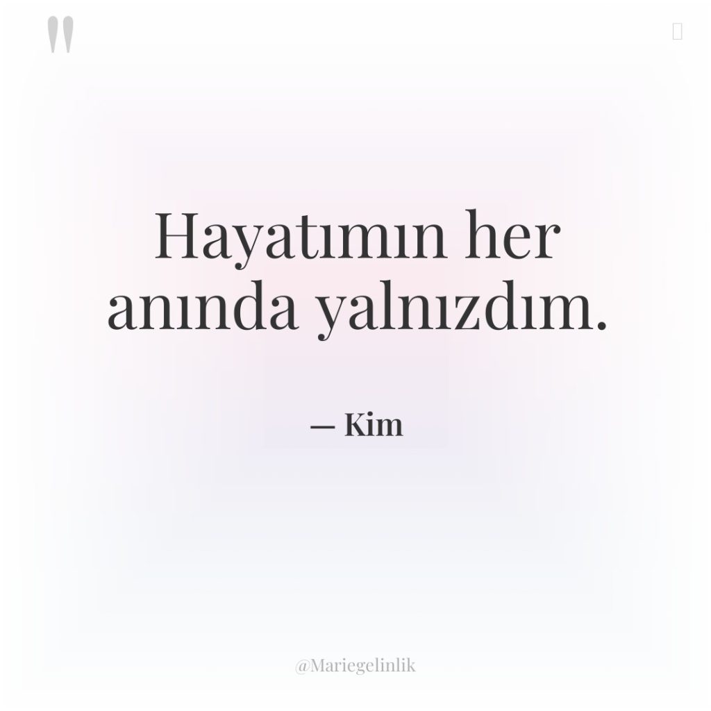 Hayatımın her anında yalnızdım.