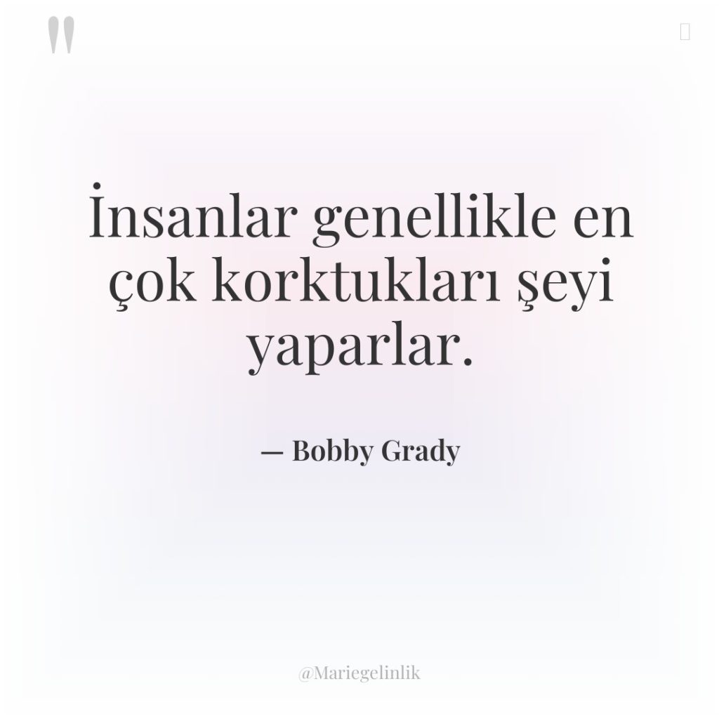 İnsanlar genellikle en çok korktukları şeyi yaparlar.