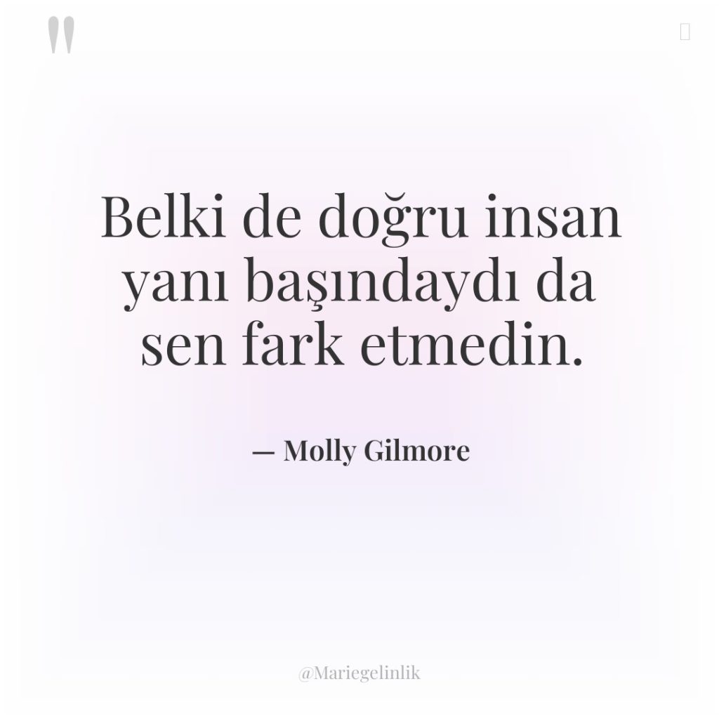 Belki de doğru insan yanı başındaydı da sen fark etmedin.