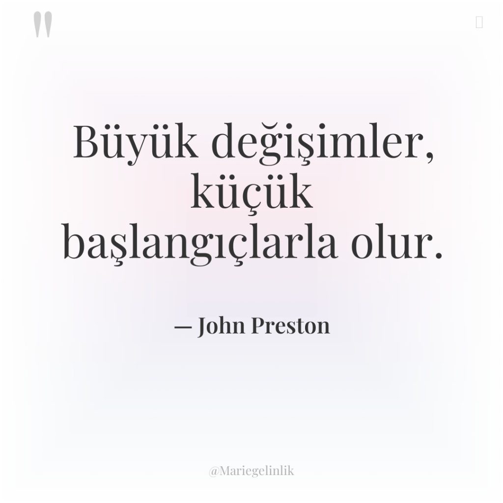 Büyük değişimler, küçük başlangıçlarla olur.