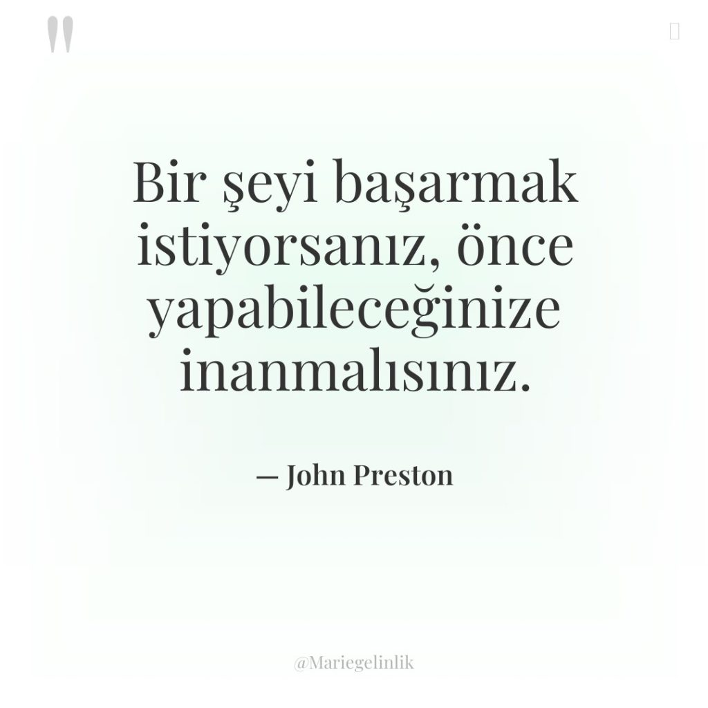 Bir şeyi başarmak istiyorsanız, önce yapabileceğinize inanmalısınız.