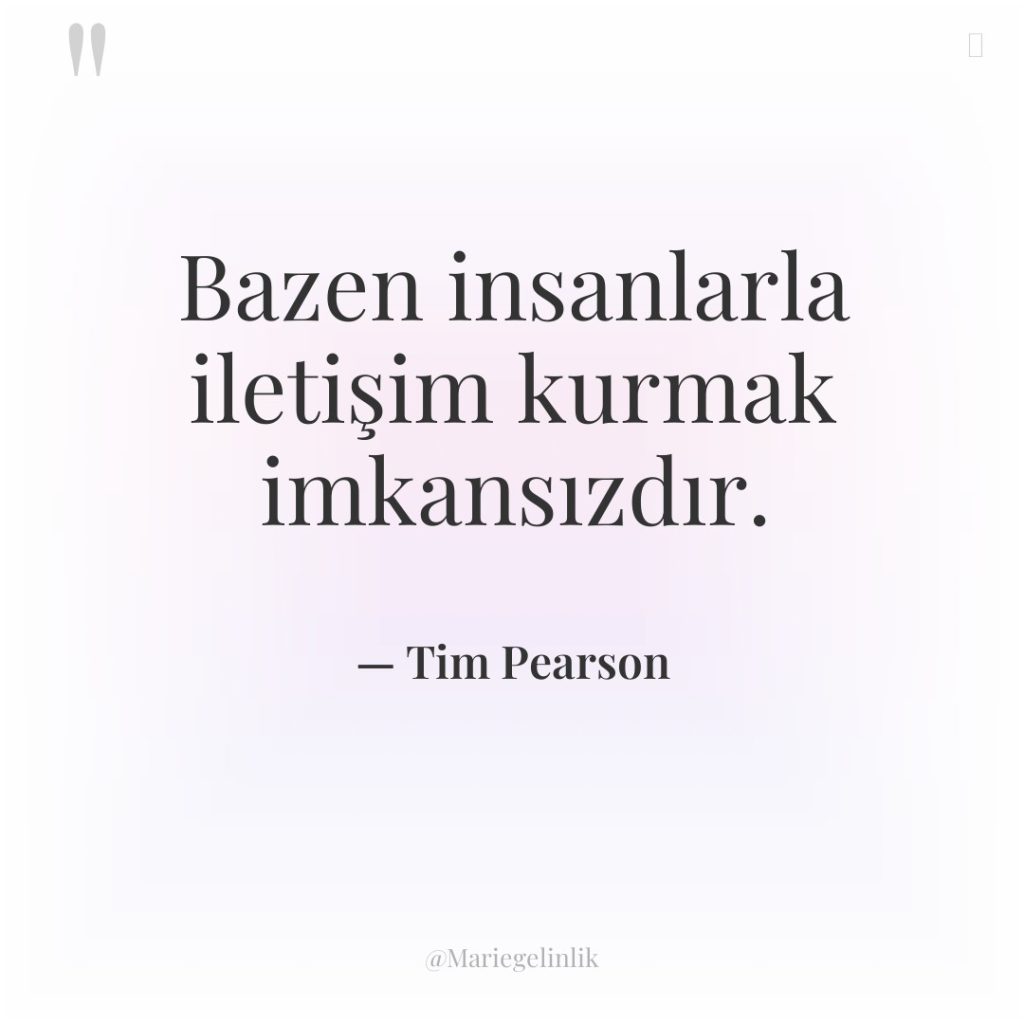 Bazen insanlarla iletişim kurmak imkansızdır.