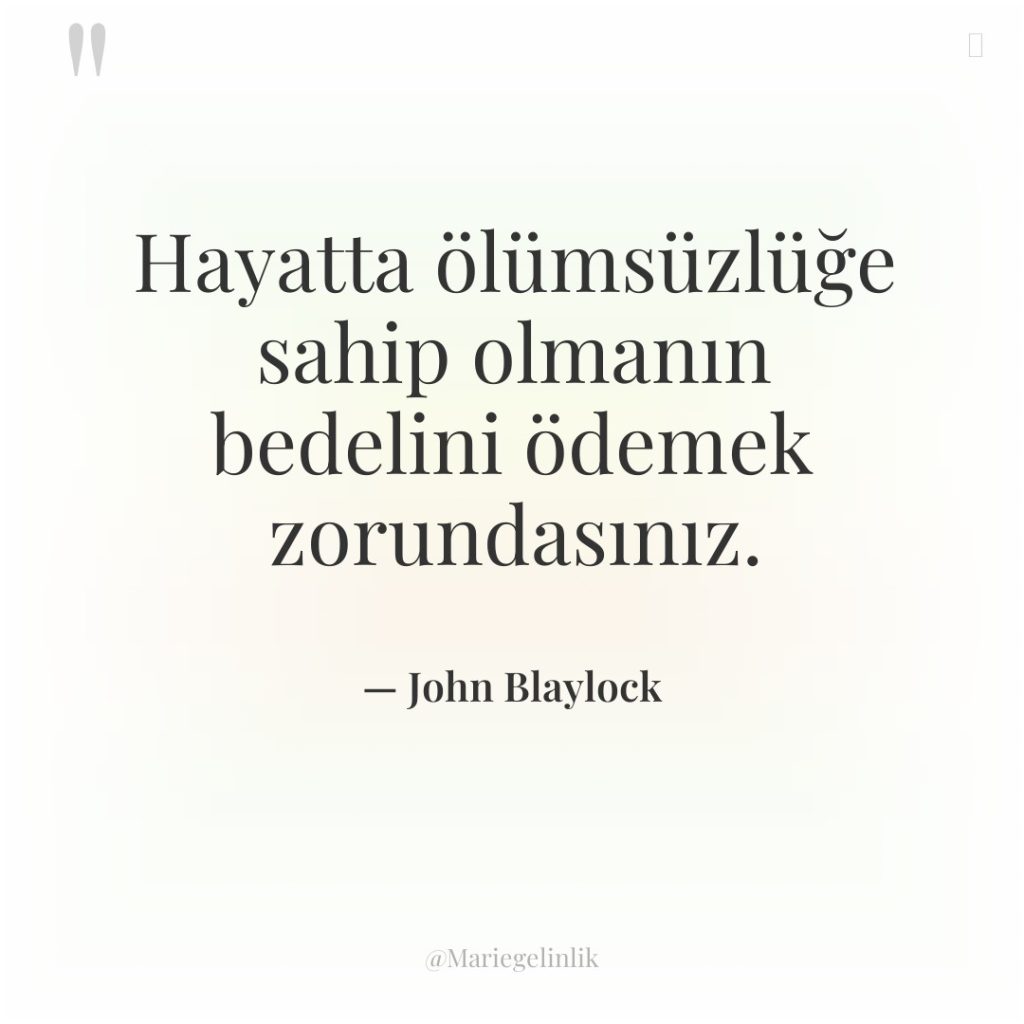 Hayatta ölümsüzlüğe sahip olmanın bedelini ödemek zorundasınız.