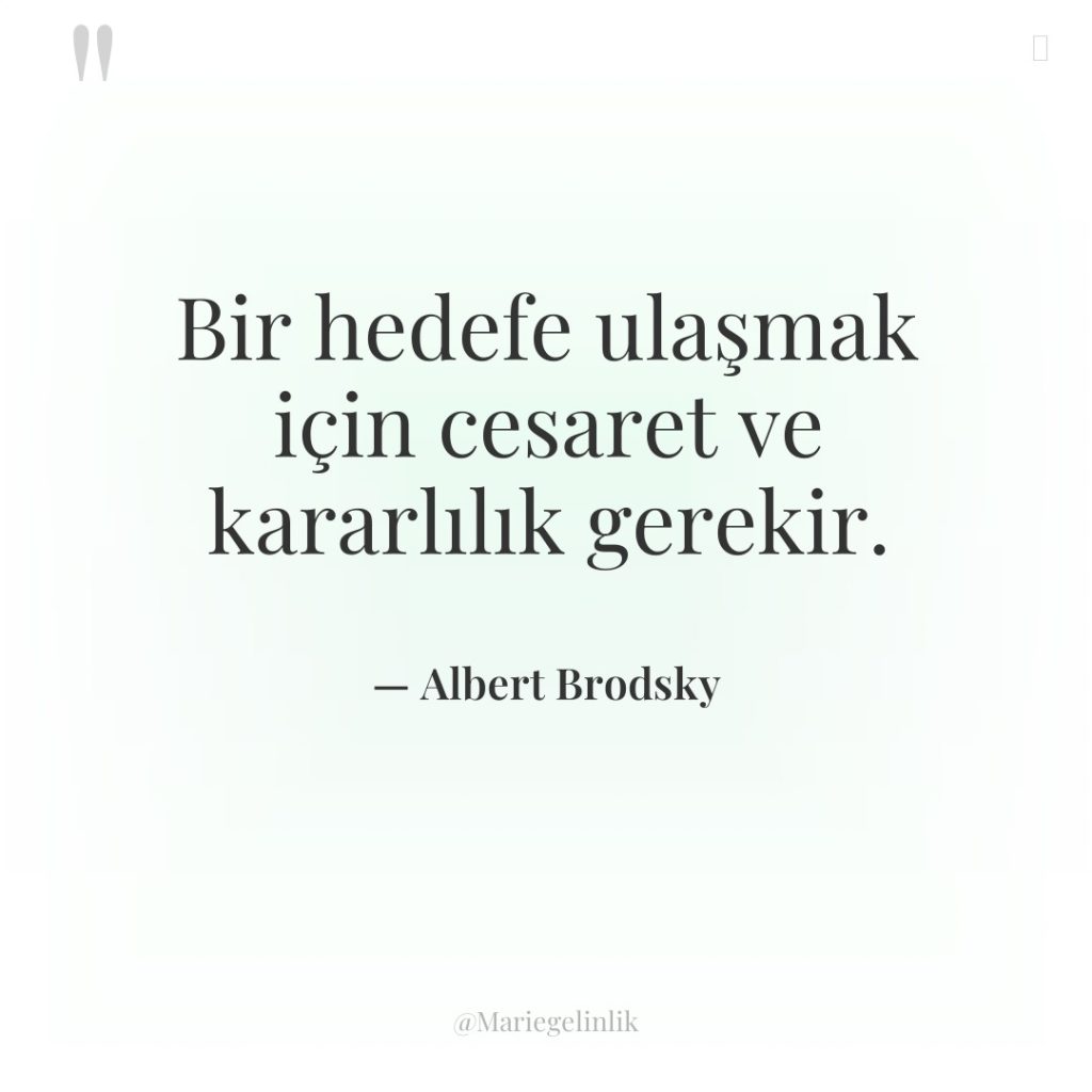 Bir hedefe ulaşmak için cesaret ve kararlılık gerekir.