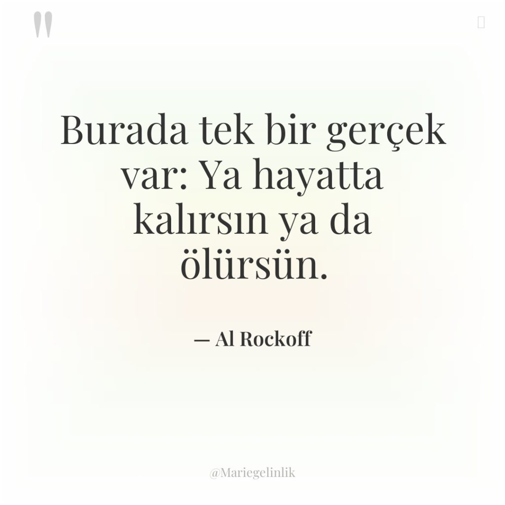 Burada tek bir gerçek var: Ya hayatta kalırsın ya da…