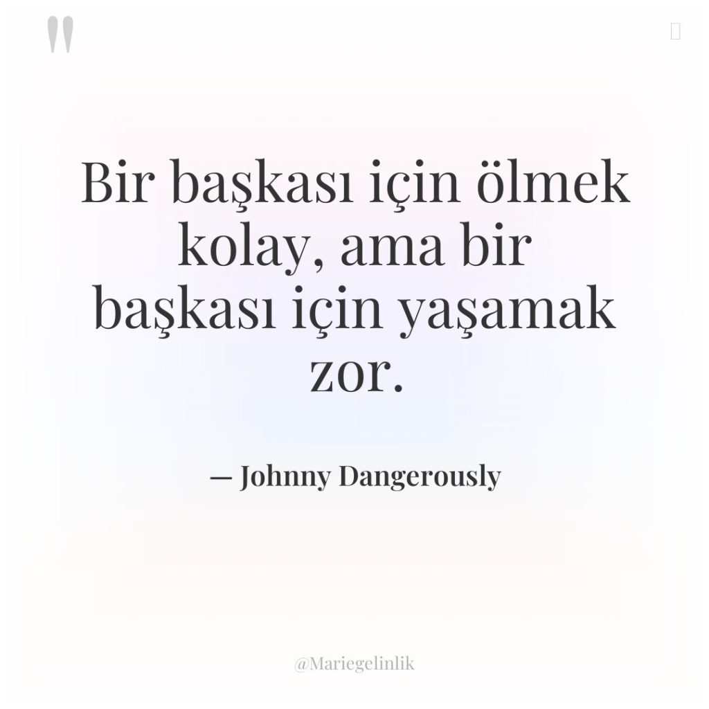 Bir başkası için ölmek kolay, ama bir başkası için yaşamak…