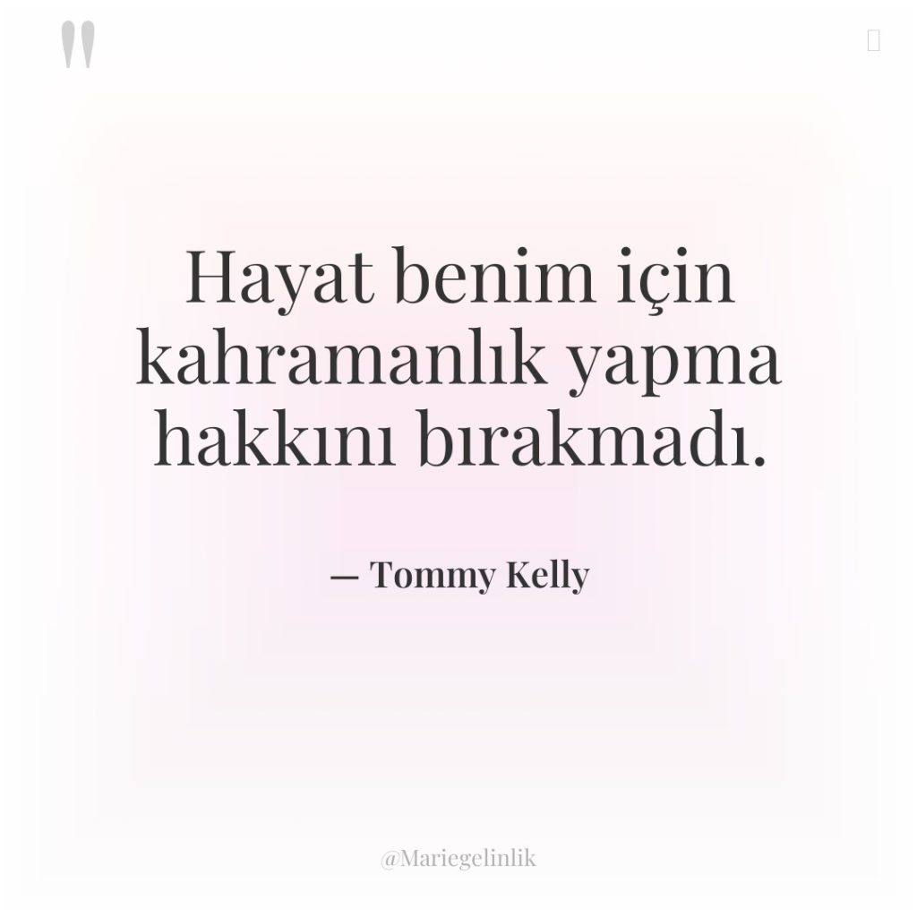 Hayat benim için kahramanlık yapma hakkını bırakmadı.