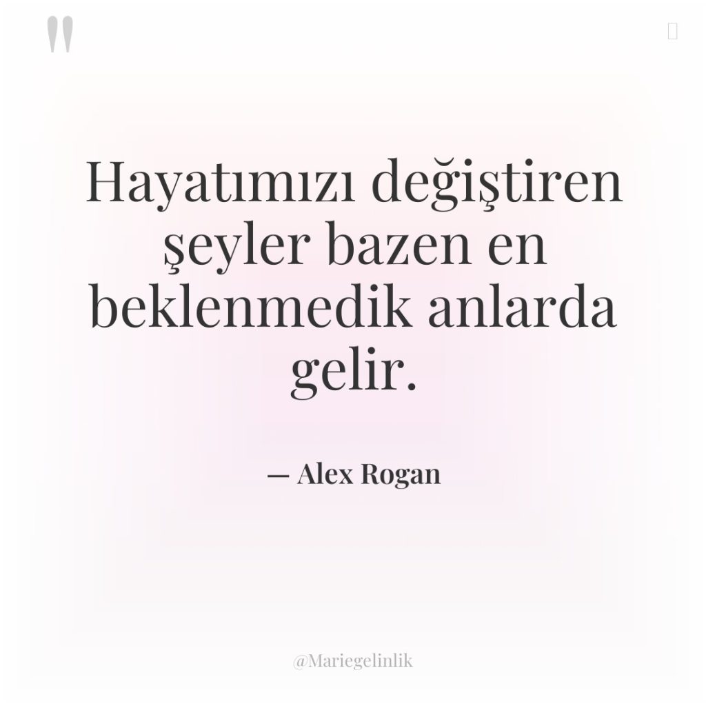 Hayatımızı değiştiren şeyler bazen en beklenmedik anlarda gelir.