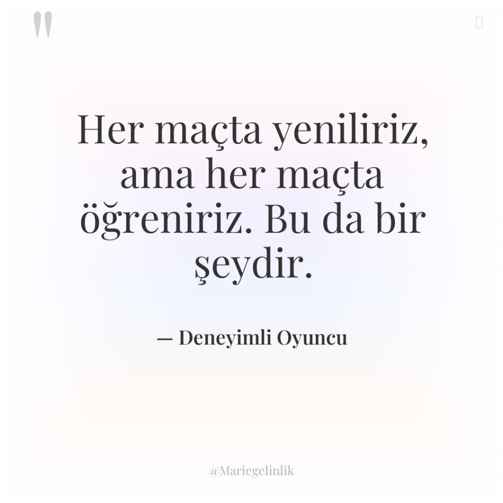 Her maçta yeniliriz, ama her maçta öğreniriz. Bu da bir…