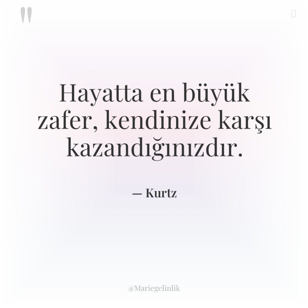 Hayatta en büyük zafer, kendinize karşı kazandığınızdır.
