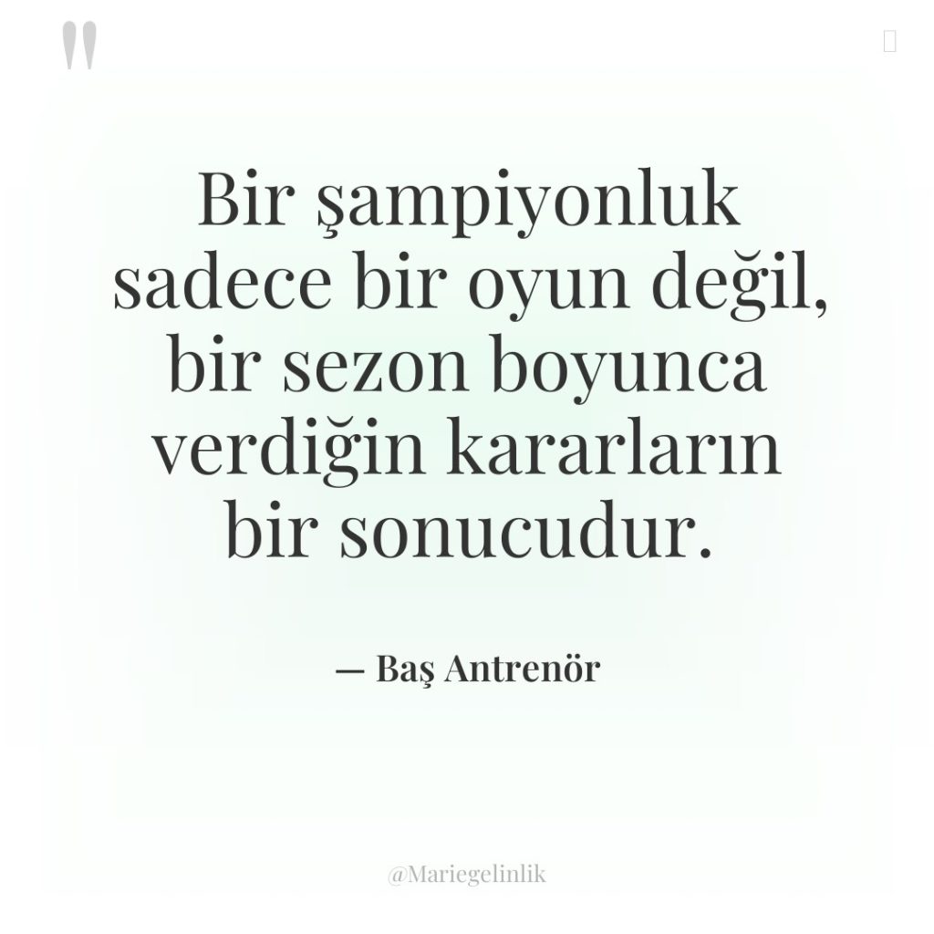 Bir şampiyonluk sadece bir oyun değil, bir sezon boyunca verdiğin…