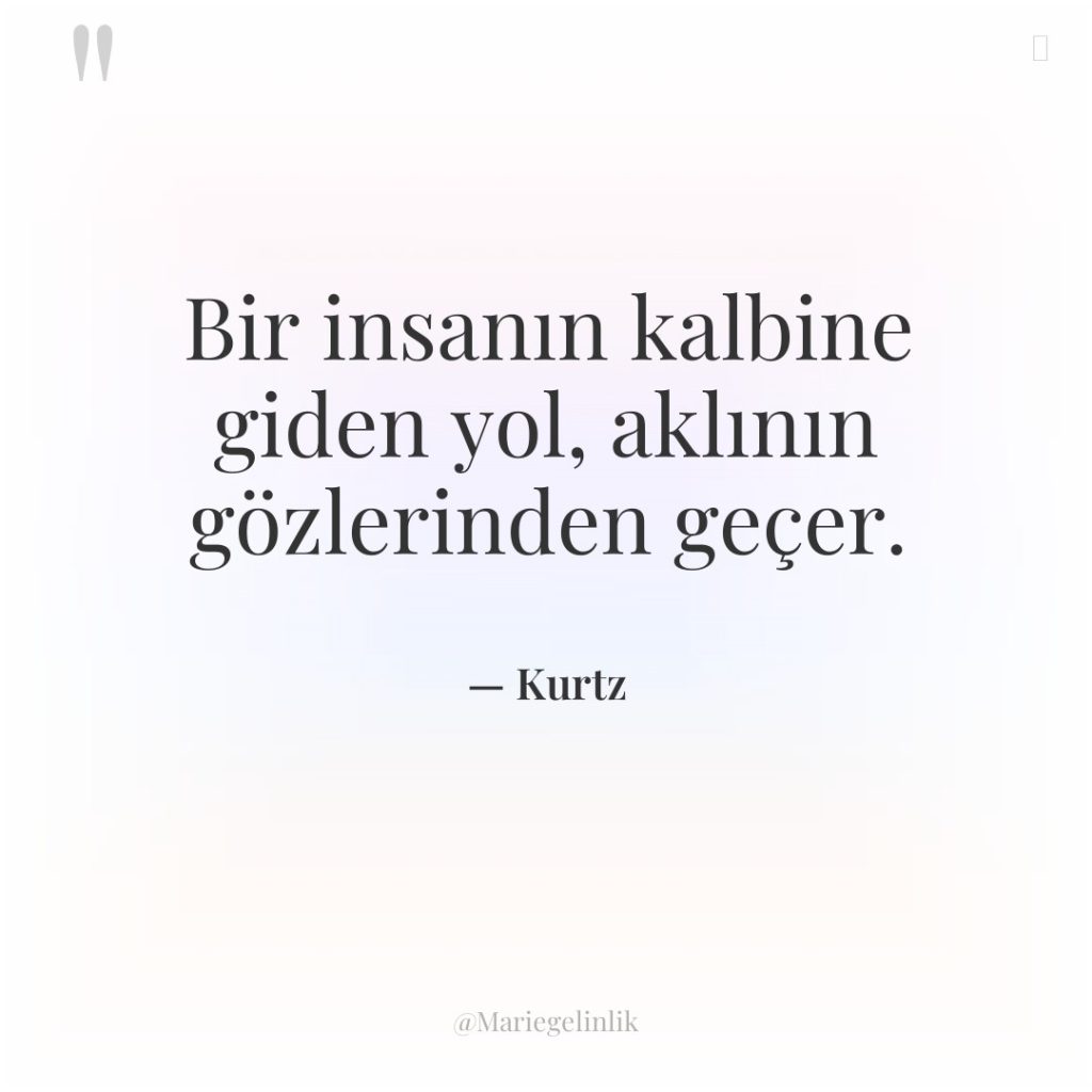 Bir insanın kalbine giden yol, aklının gözlerinden geçer.